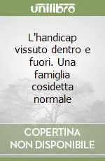 L‘handicap vissuto dentro e fuori. Una famiglia cosidetta normale Prezzo Conveniente