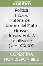 Esclusivo Politica tribale. Storia dei bororo del Mato Grosso, Brasile. Vol. 2 Le alleanze (sec. XIX-XX)