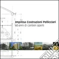 Acquista Ora Impresa costruzioni Pelliciari. 60 anni di cantieri aperti