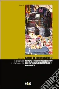 Subire la cooperazione? Gli aspetti critici dello sviluppo nell‘esperienza di antropologi e cooperanti Compra Online