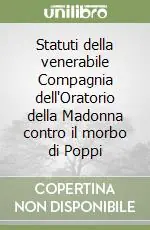 Statuti della venerabile Compagnia dell‘Oratorio della Madonna contro il morbo di Poppi Spedito Oggi