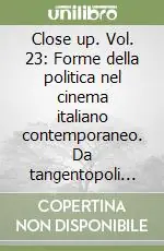 Close up. Vol. 23 Forme della politica nel cinema italiano contemporaneo. Da tangentopoli al Partito Democratico alle elezioni 2008 Economico