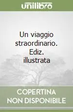 Un viaggio straordinario. Ediz. illustrata Quantità Limitata