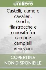 Castelli, dame e cavalieri. Giochi, filastrocche e curiosità fra campi e campielli veneziani Subito Disponibile