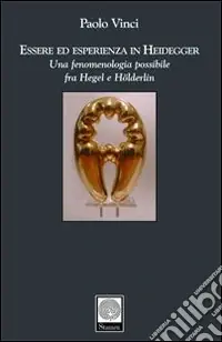 Essere ed esperienza in Heidegger. Una fenomenologia possibile fra Hegel e Hölderlin Popolare