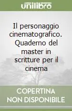 Il personaggio cinematografico. Quaderno del master in scritture per il cinema Prezzo Di Fabbrica