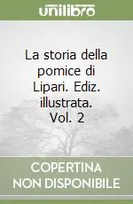 La storia della pomice di Lipari. Ediz. illustrata. Vol. 2 Pagamento Sicuro