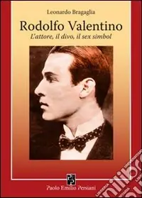 Acquista Ora Rodolfo Valentino. L‘attore, il divo, il sex simbol