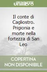 Il conte di Cagliostro. Prigionia e morte nella fortezza di San Leo Occasione Imperdibile