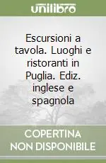 Escursioni a tavola. Luoghi e ristoranti in Puglia. Ediz. inglese e spagnola Spedito Oggi