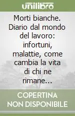 Ordina Subito Morti bianche. Diario dal mondo del lavoro infortuni, malattie, come cambia la vita di chi ne rimane coinvolto, cosa fanno i sindacati e che ruolo svolge la politic