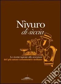 Saldi Nìvuro di sìccia. Le ricette ispirate alle avventure del più astuto commissario siciliano