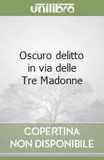 Novità Oscuro delitto in via delle Tre Madonne