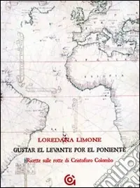 Saldi Gustar el levante por el poniente. Ricette sulle rotte di Cristoforo Colombo