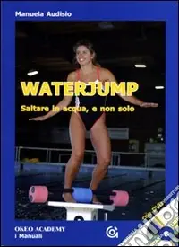 Waterjump. Saltare in acqua e non solo. Con DVD Consegna Rapida