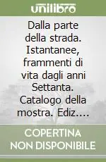 Solo Oggi Dalla parte della strada. Istantanee, frammenti di vita dagli anni Settanta. Catalogo della mostra. Ediz. illustrata