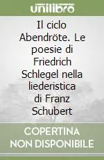 Soddisfatti O Rimborsati Il ciclo Abendröte. Le poesie di Friedrich Schlegel nella liederistica di Franz Schubert