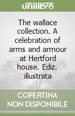 The wallace collection. A celebration of arms and armour at Hertford house. Ediz. illustrata Super Prezzo