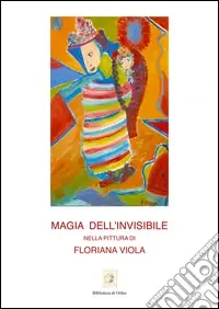 Solo Oggi Magia dell‘invisibile nella pittura di Floriana Viola