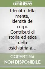 Compra Online Identità della mente, identità dei corpi. Contributi di storia ed etica della psichiatria a cento anni dalla legge manicomiale del 1904