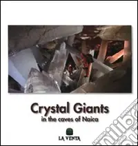 Soddisfatti O Rimborsati Crystal Giants. In the caves of Naica. Ediz. illustrata