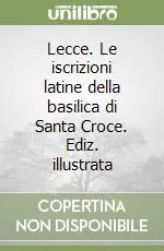 Professionale Lecce. Le iscrizioni latine della basilica di Santa Croce. Ediz. illustrata