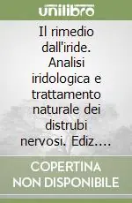 Soddisfatti O Rimborsati Il rimedio dall‘iride. Analisi iridologica e trattamento naturale dei distrubi nervosi. Ediz. illustrata