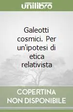 Ultimissimo Modello Galeotti cosmici. Per un‘ipotesi di etica relativista
