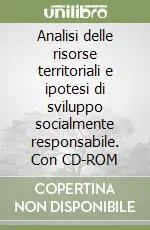 Analisi delle risorse territoriali e ipotesi di sviluppo socialmente responsabile. Con CD-ROM Nuovo Arrivo