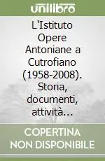 L‘Istituto Opere Antoniane a Cutrofiano (1958-2008). Storia, documenti, attività sociale e pastorale Più Venduto