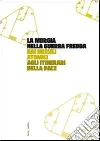 La Murgia nella guerra fredda. Dai missili atomici agli itinerari della pace Prezzo Scontato