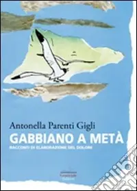 Gabbiano a metà. Racconti di elaborazione del dolore Direttamente Dal Produttore