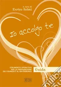 Io accolgo te. Strumento operativo per la preparazione dei fidanzati al matrimonio. Guida Super Prezzo