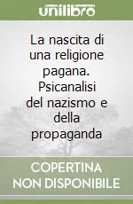 La nascita di una religione pagana. Psicanalisi del nazismo e della propaganda Di Tendenza