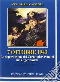 7 ottobre 1943. La deportazione dei carabinieri nei lager nazisti Subito Disponibile