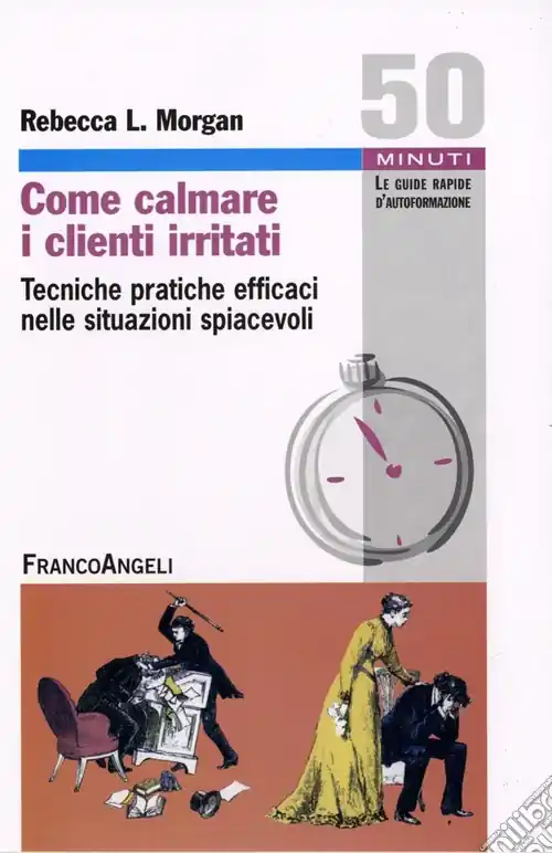 Come calmare i clienti irritati. Tecniche pratiche efficaci nelle situazioni spiacevoli Offerta Limitata