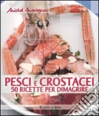 Pesci e crostacei. 50 ricette per dimagrire Novità