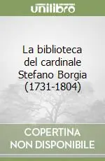 Ordina Subito La biblioteca del cardinale Stefano Borgia (1731-1804)