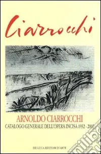 Professionale Arnoldo Ciarrocchi. Catalogo generale dell‘opera incisa 1932-2002. Ediz. illustrata