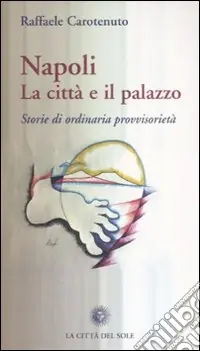 Napoli. La città e il palazzo. Storie di ordinaria provvisorietà Occasione Imperdibile