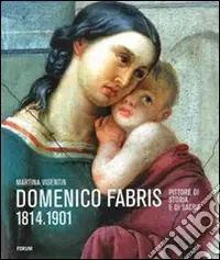 Ultima Occasione Domenico Fabris 1814-1901. Pittore di storia e di sacro. Ediz. illustrata