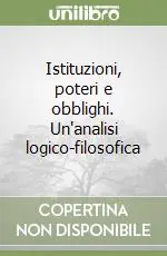 Istituzioni, poteri e obblighi. Un‘analisi logico-filosofica Super Prezzo