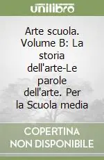 Arte scuola. Volume B La storia dell‘arte-Le parole dell‘arte. Per la Scuola media Acquista Ora