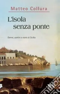 Offerta Lampo L‘Isola senza ponte. Donne, uomini e storie della Sicilia