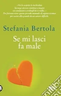 Se mi lasci fa male. Piccolo manuale di sopravvivenza per uscire alla grande da un amore difficile Consegna Rapida