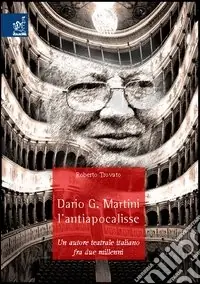 Prezzo Basso Dario G. Martini, l‘antiapocalisse. Un autore teatrale italiano fra due millenni