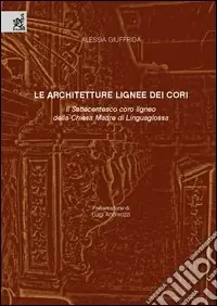 Le architetture lignee dei cori. Il settecentesco coro ligneo della Chiesa Madre di Linguaglossa Prezzo Ridotto