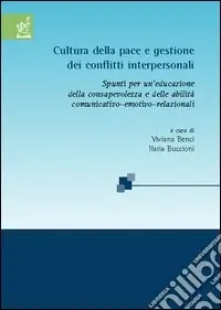Cultura della pace e gestione dei conflitti interpersonali. Spunti per un‘educazione della consapevolezza e delle abilità comunicativo-emotivo-relazionali Compra Oggi Stesso