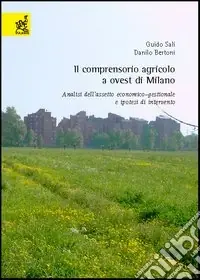 Subito Disponibile Il comprensorio agricolo a ovest di Milano. Analisi dell‘assetto economico-gestionale e ipotesi di intervento