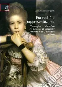 Fra realtà e rappresentazione. L‘immaginario simbolico e i percorsi di istruzione femminile nel Settecento italiano Prezzo Di Fabbrica